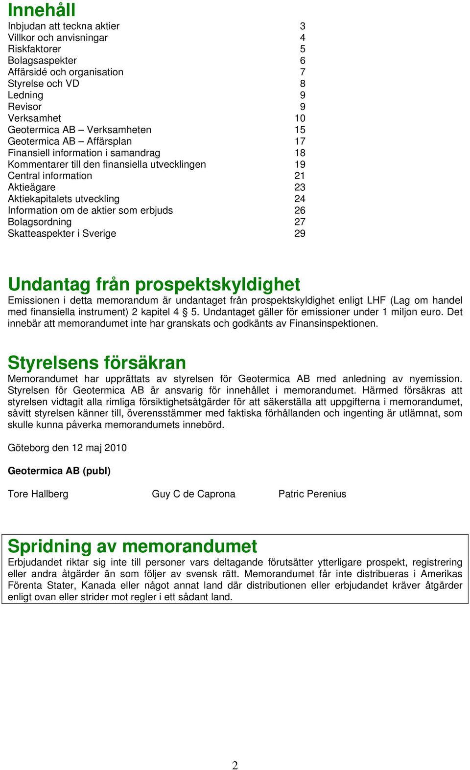 Information om de aktier som erbjuds 26 Bolagsordning 27 Skatteaspekter i Sverige 29 Undantag från prospektskyldighet Emissionen i detta memorandum är undantaget från prospektskyldighet enligt LHF