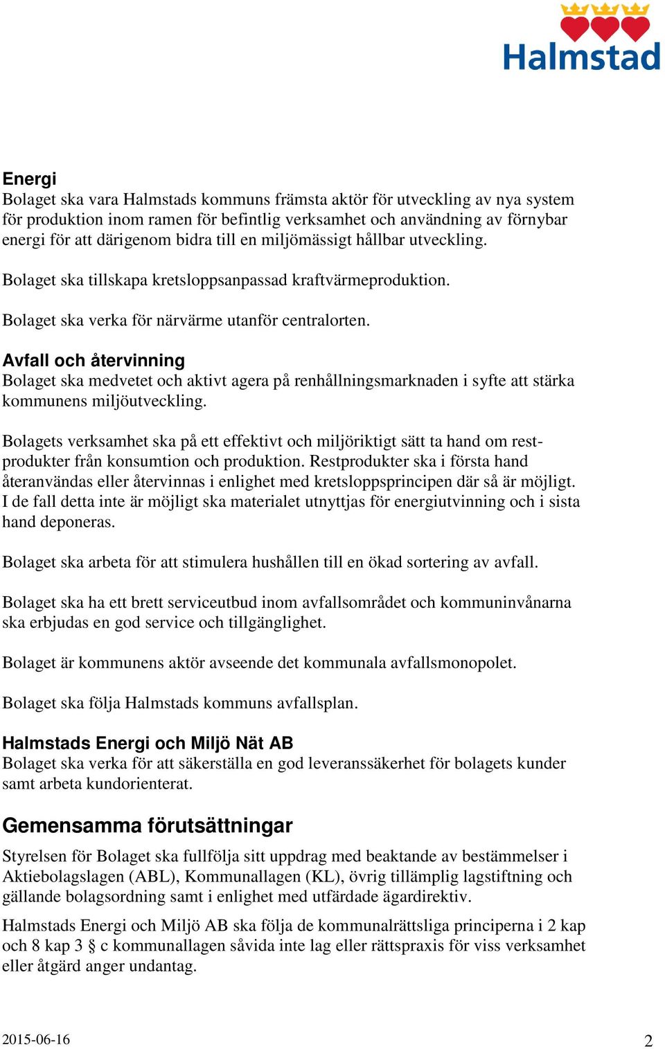 Avfall och återvinning Bolaget ska medvetet och aktivt agera på renhållningsmarknaden i syfte att stärka kommunens miljöutveckling.