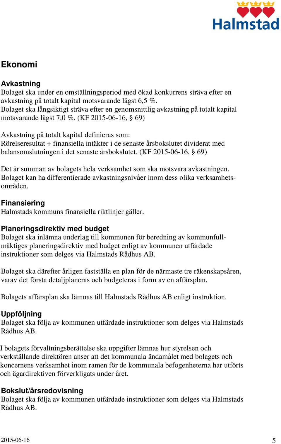 (KF 2015-06-16, 69) Avkastning på totalt kapital definieras som: Rörelseresultat + finansiella intäkter i de senaste årsbokslutet dividerat med balansomslutningen i det senaste årsbokslutet.