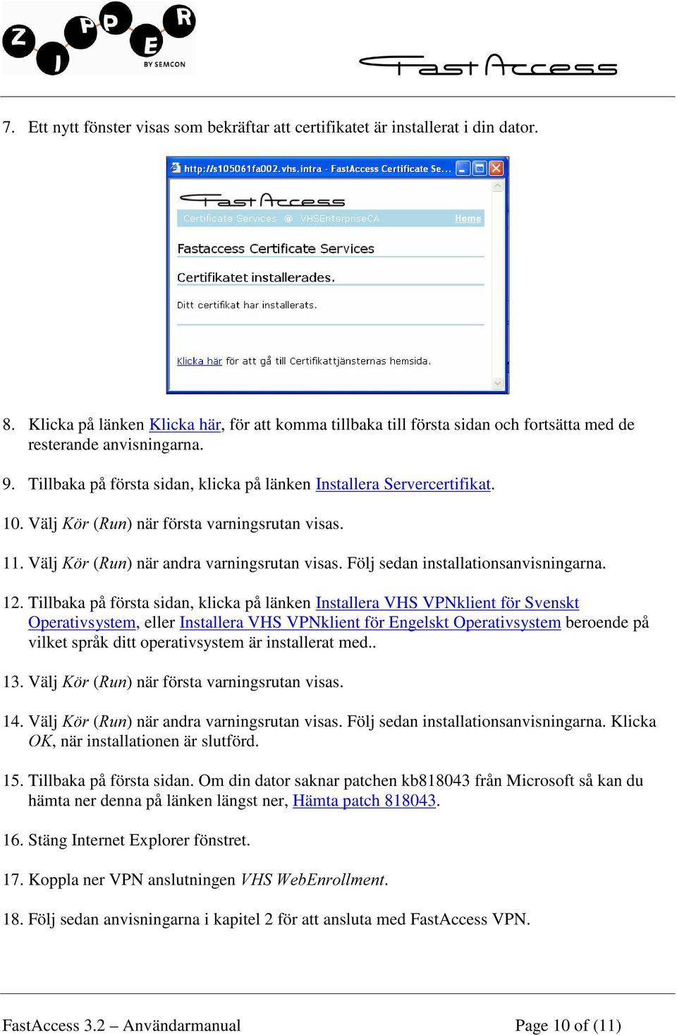 Välj. U (5XQ) när första varningsrutan visas. 11. Välj. U (5XQ) när andra varningsrutan visas. Följ sedan installationsanvisningarna. 12.