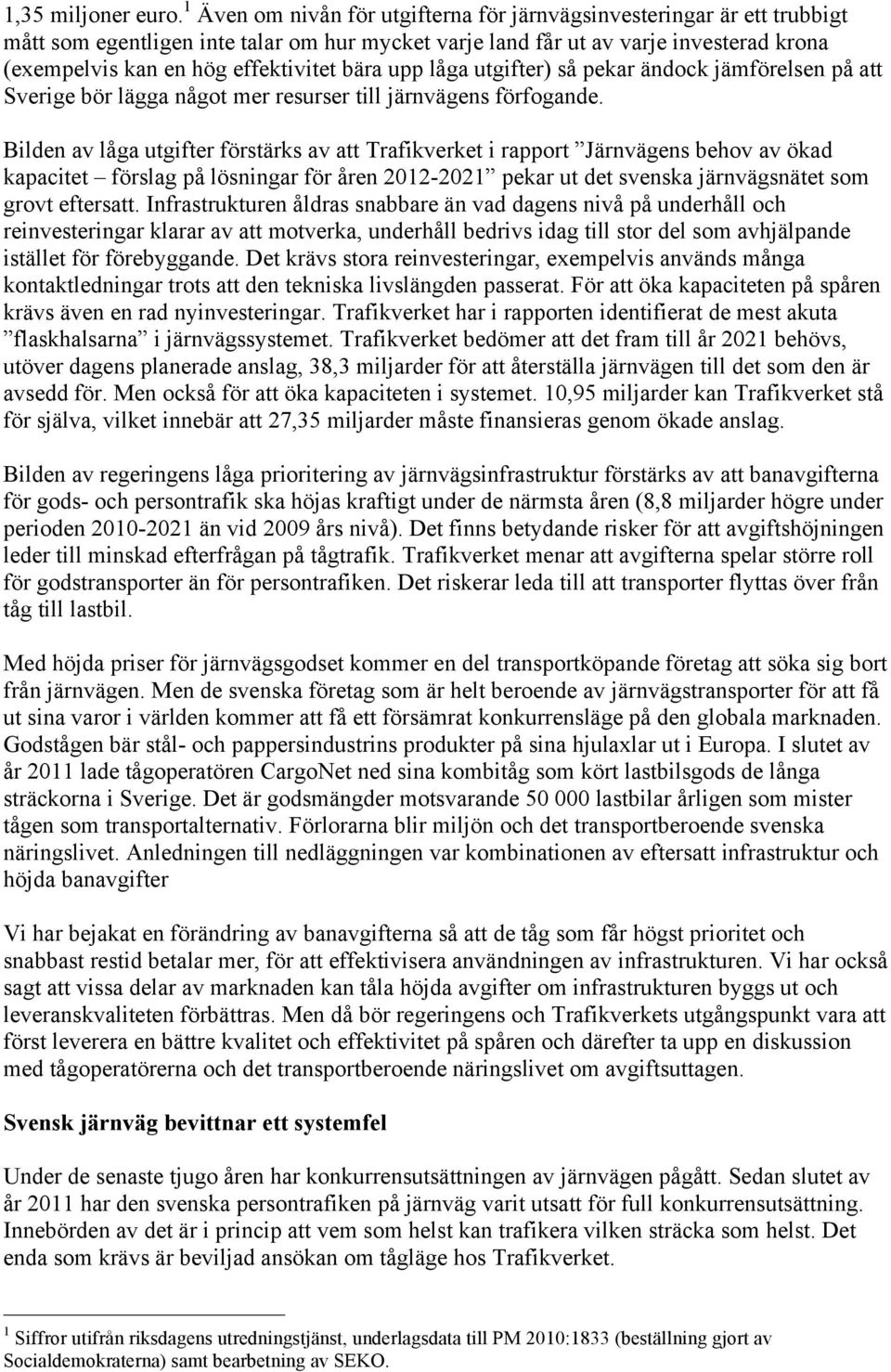 bära upp låga utgifter) så pekar ändock jämförelsen på att Sverige bör lägga något mer resurser till järnvägens förfogande.