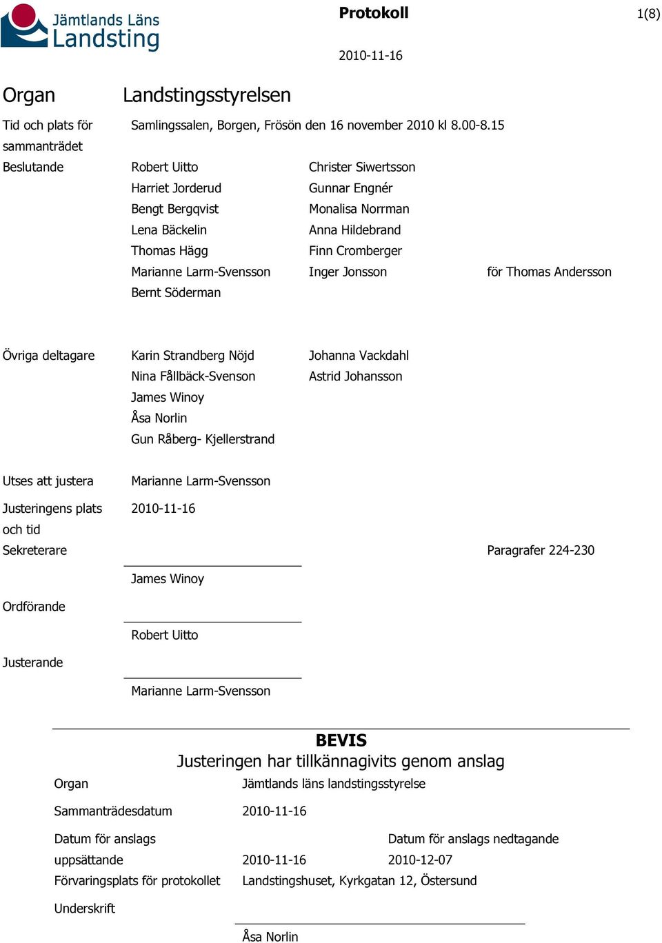 Thomas Andersson Bernt Söderman Övriga deltagare Karin Strandberg Nöjd Nina Fållbäck-Svenson James Winoy Åsa Norlin Gun Råberg- Kjellerstrand Johanna Vackdahl Astrid Johansson Utses att justera
