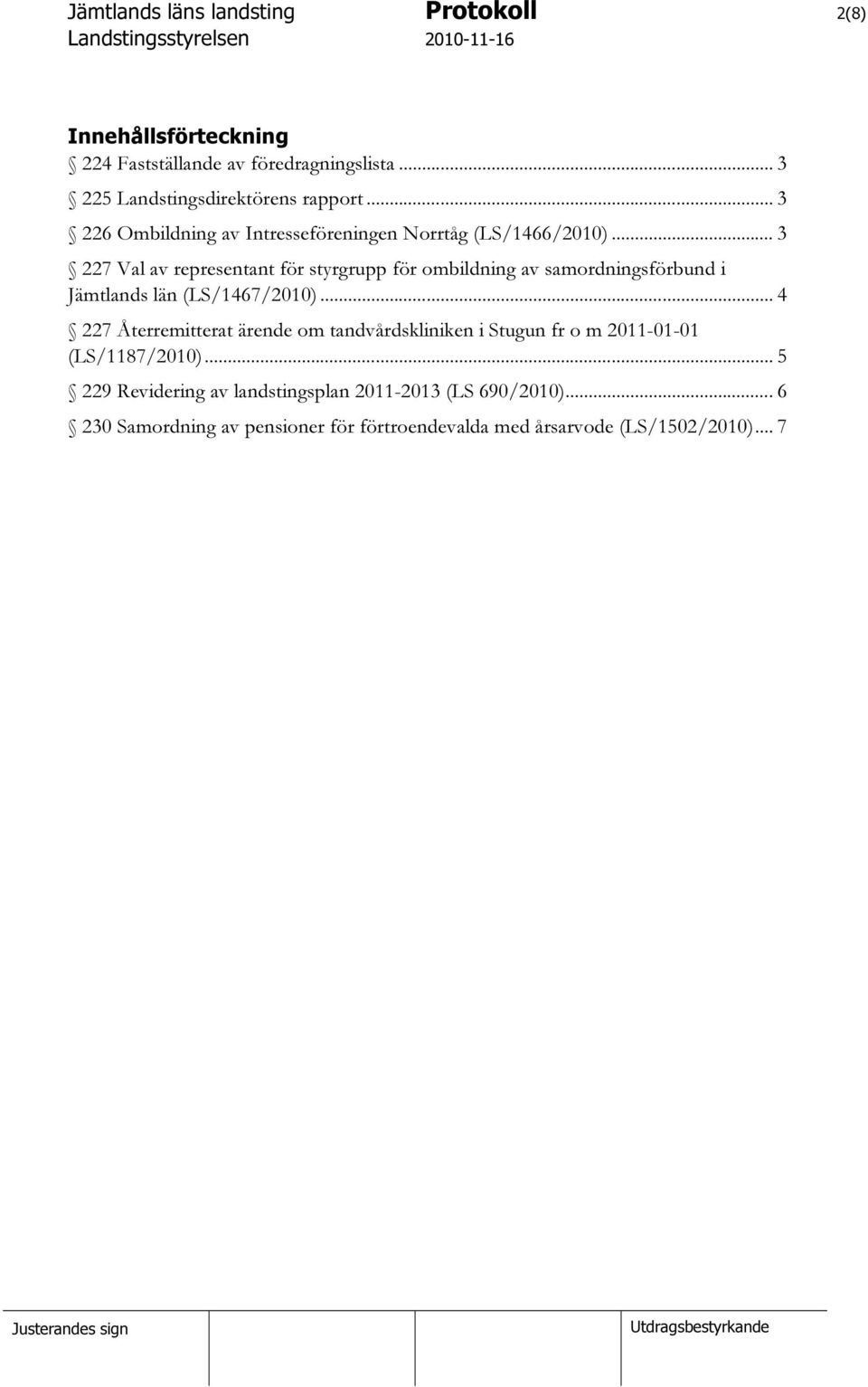 .. 3 227 Val av representant för styrgrupp för ombildning av samordningsförbund i Jämtlands län (LS/1467/2010).