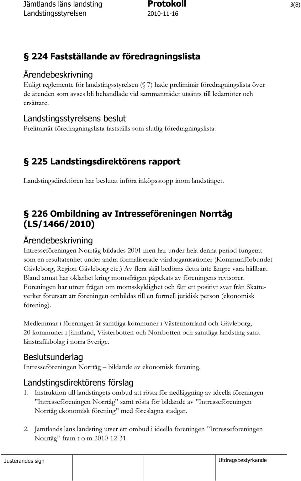 225 Landstingsdirektörens rapport Landstingsdirektören har beslutat införa inköpsstopp inom landstinget.