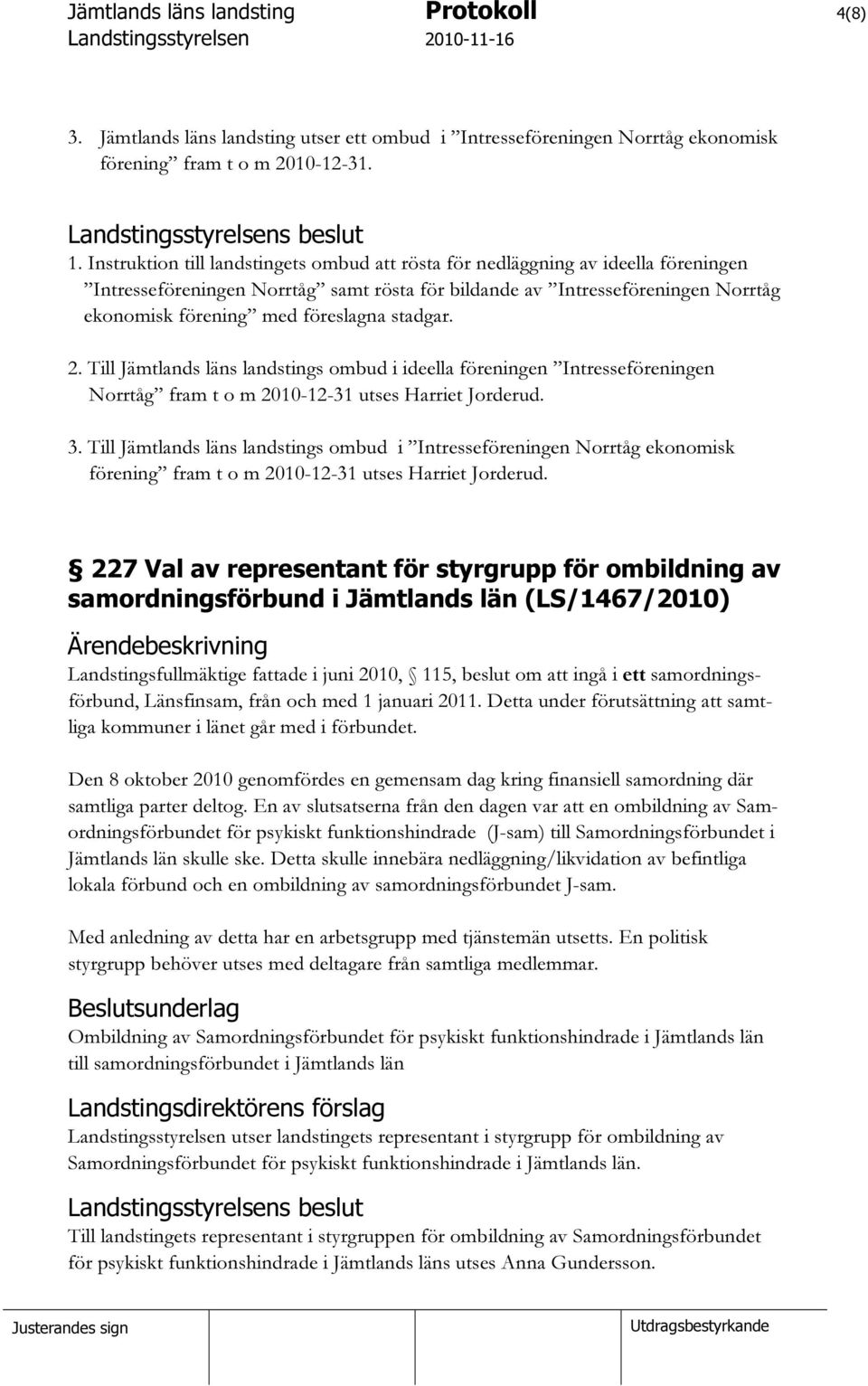 stadgar. 2. Till Jämtlands läns landstings ombud i ideella föreningen Intresseföreningen Norrtåg fram t o m 2010-12-31 utses Harriet Jorderud. 3.