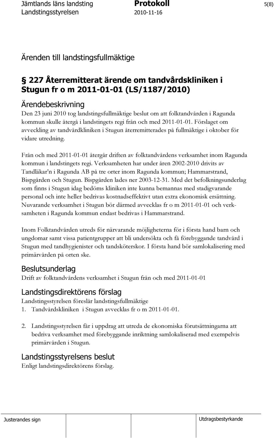 Förslaget om avveckling av tandvårdkliniken i Stugun återremitterades på fullmäktige i oktober för vidare utredning.