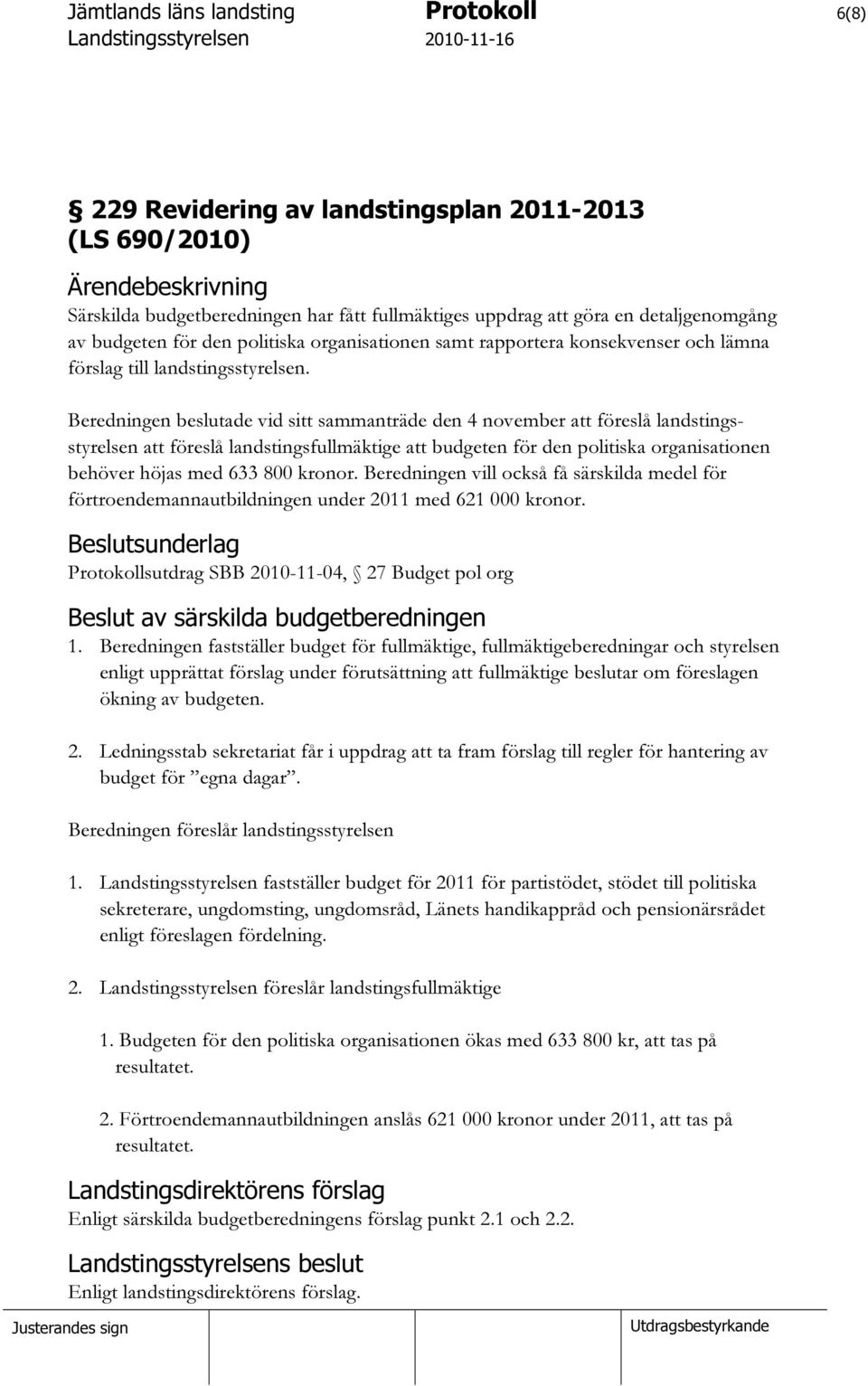 Beredningen beslutade vid sitt sammanträde den 4 november att föreslå landstingsstyrelsen att föreslå landstingsfullmäktige att budgeten för den politiska organisationen behöver höjas med 633 800