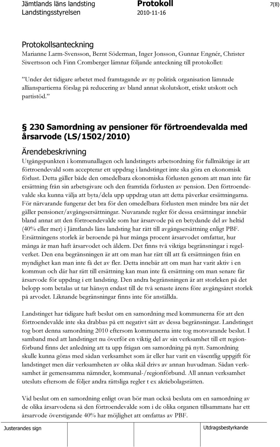 230 Samordning av pensioner för förtroendevalda med årsarvode (LS/1502/2010) Utgångspunkten i kommunallagen och landstingets arbetsordning för fullmäktige är att förtroendevald som accepterar ett