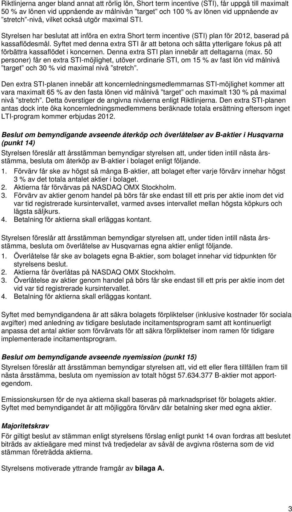 Syftet med denna extra STI är att betona och sätta ytterligare fokus på att förbättra kassaflödet i koncernen. Denna extra STI plan innebär att deltagarna (max.