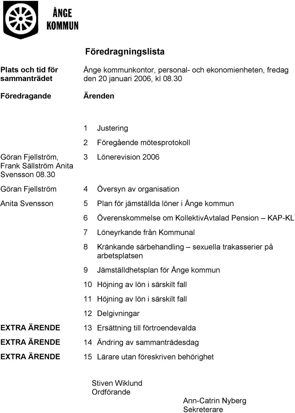 30 3 Lönerevision 2006 Göran Fjellström 4 Översyn av organisation Anita Svensson 5 Plan för jämställda löner i Ånge kommun 6 Överenskommelse om KollektivAvtalad Pension KAP-KL 7 Löneyrkande från