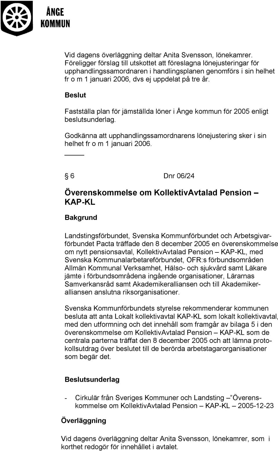 Fastställa plan för jämställda löner i Ånge kommun för 2005 enligt beslutsunderlag. Godkänna att upphandlingssamordnarens lönejustering sker i sin helhet fr o m 1 januari 2006.