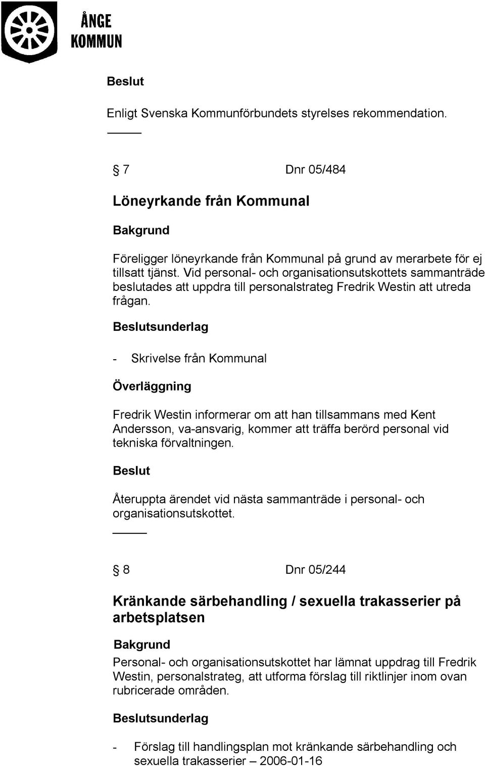 sunderlag - Skrivelse från Kommunal Fredrik Westin informerar om att han tillsammans med Kent Andersson, va-ansvarig, kommer att träffa berörd personal vid tekniska förvaltningen.