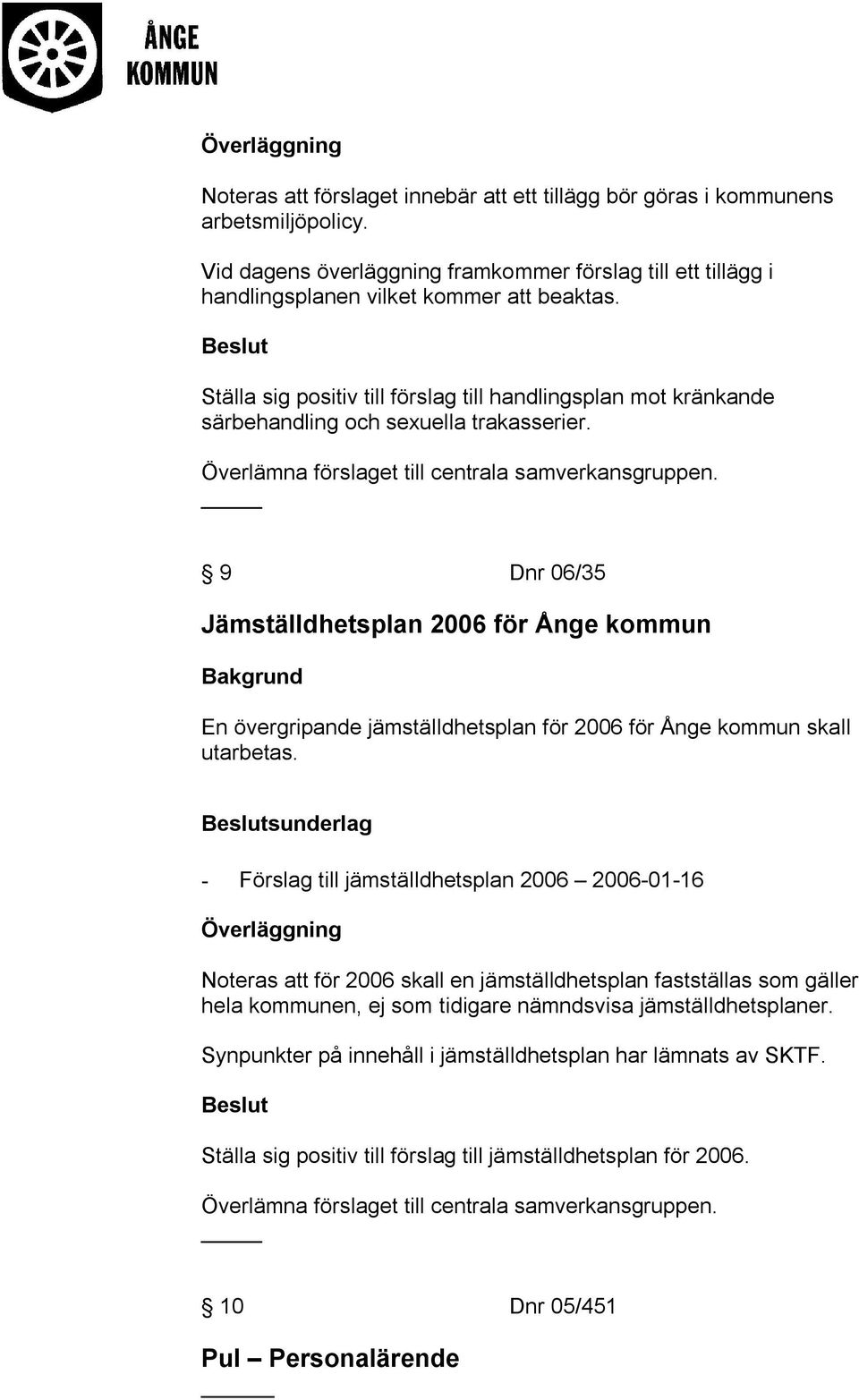 9 Dnr 06/35 Jämställdhetsplan 2006 för Ånge kommun En övergripande jämställdhetsplan för 2006 för Ånge kommun skall utarbetas.
