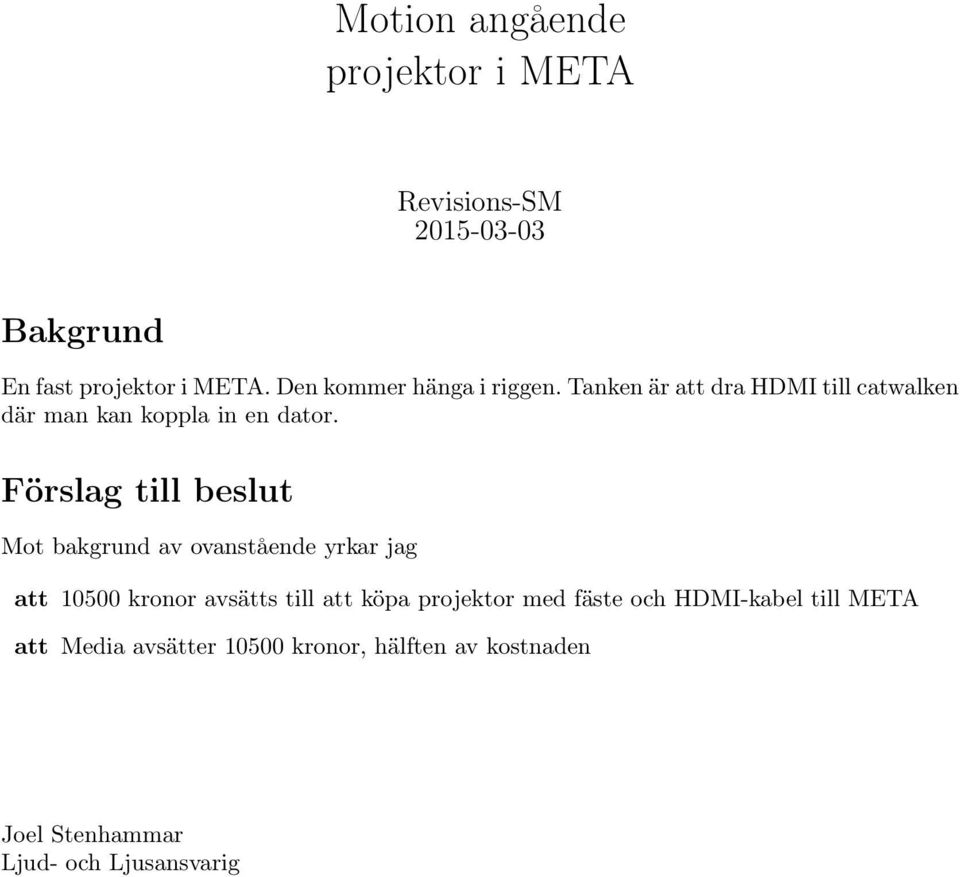 Mot bakgrund av ovanstående yrkar jag att 10500 kronor avsätts till att köpa projektor med