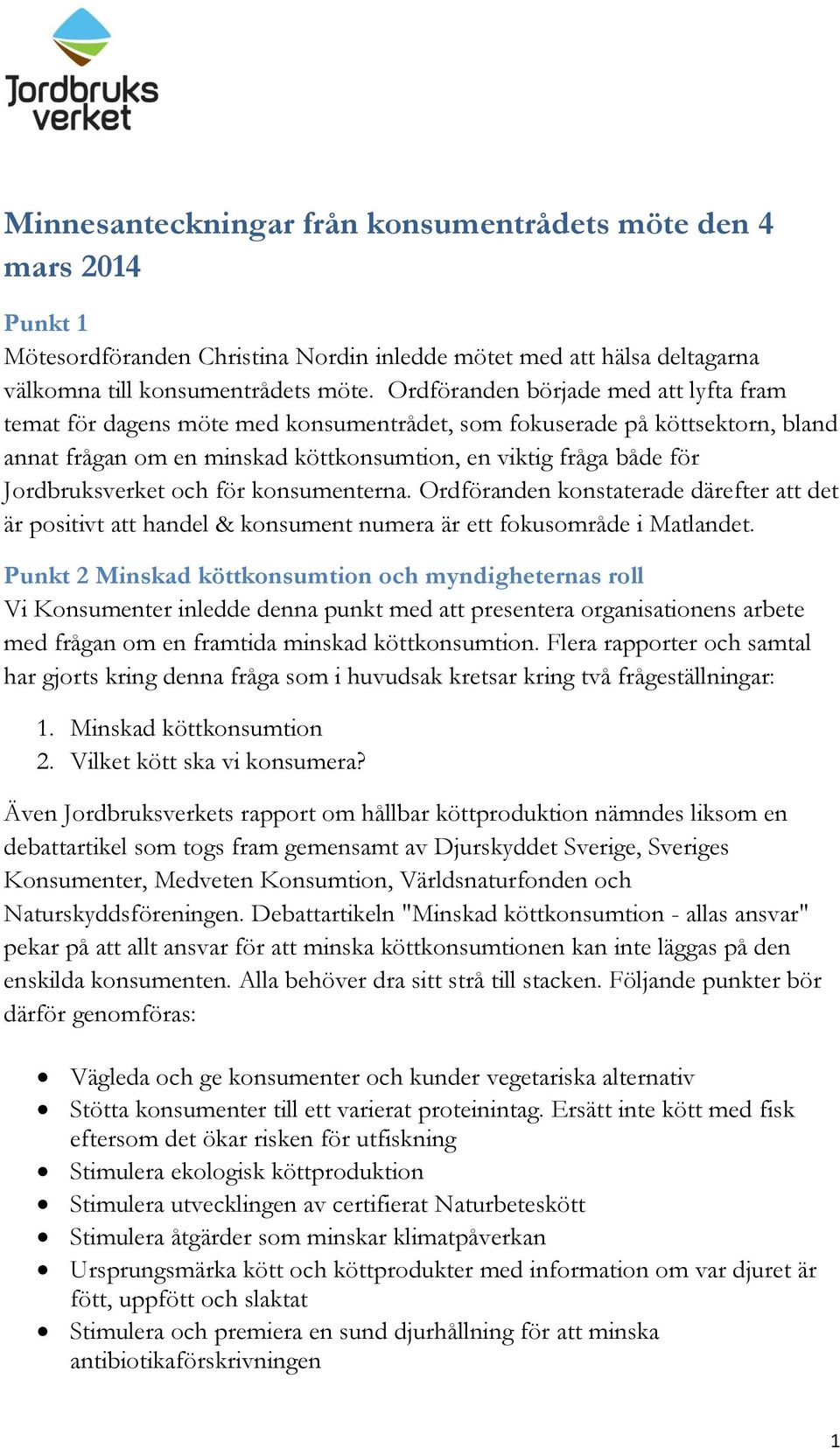 Jordbruksverket och för konsumenterna. Ordföranden konstaterade därefter att det är positivt att handel & konsument numera är ett fokusområde i Matlandet.