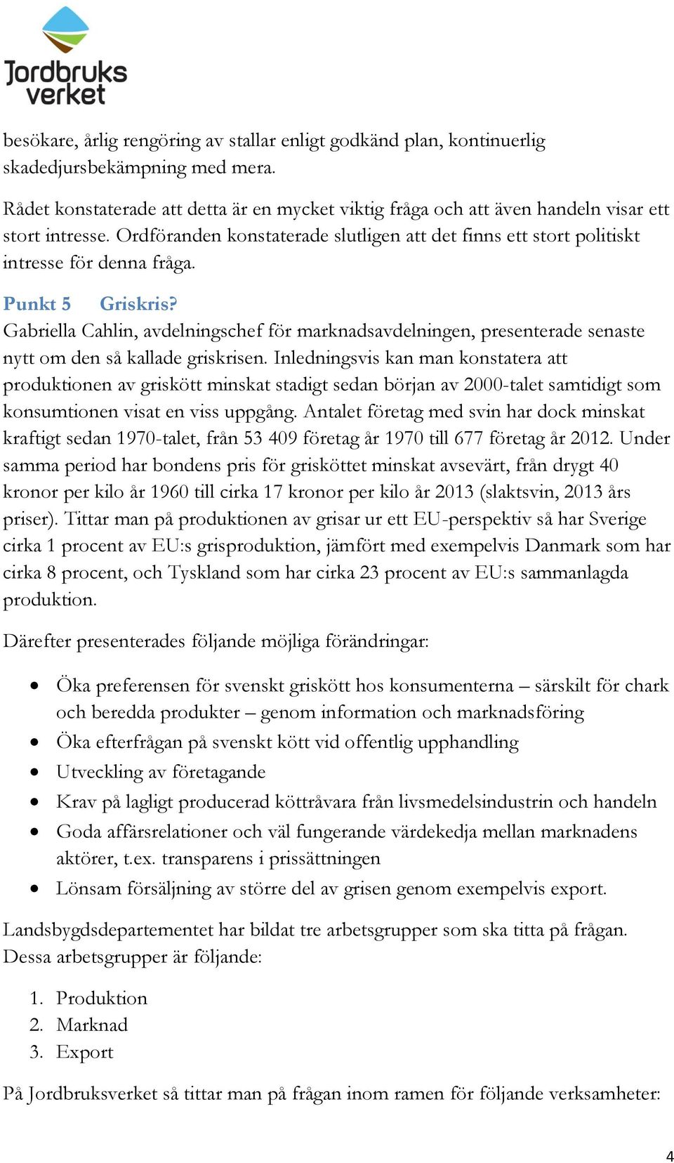 Punkt 5 Griskris? Gabriella Cahlin, avdelningschef för marknadsavdelningen, presenterade senaste nytt om den så kallade griskrisen.