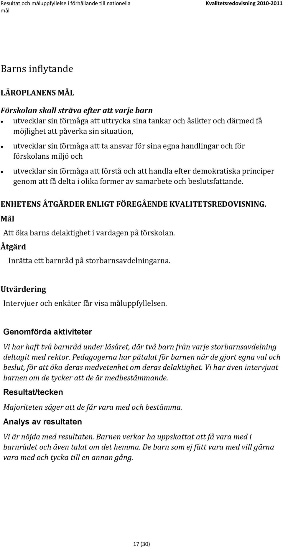 förstå och att handla efter demokratiska principer genom att få delta i olika former av samarbete och beslutsfattande. ENHETENS ÅTGÄRDER ENLIGT FÖREGÅENDE KVALITETSREDOVISNING.
