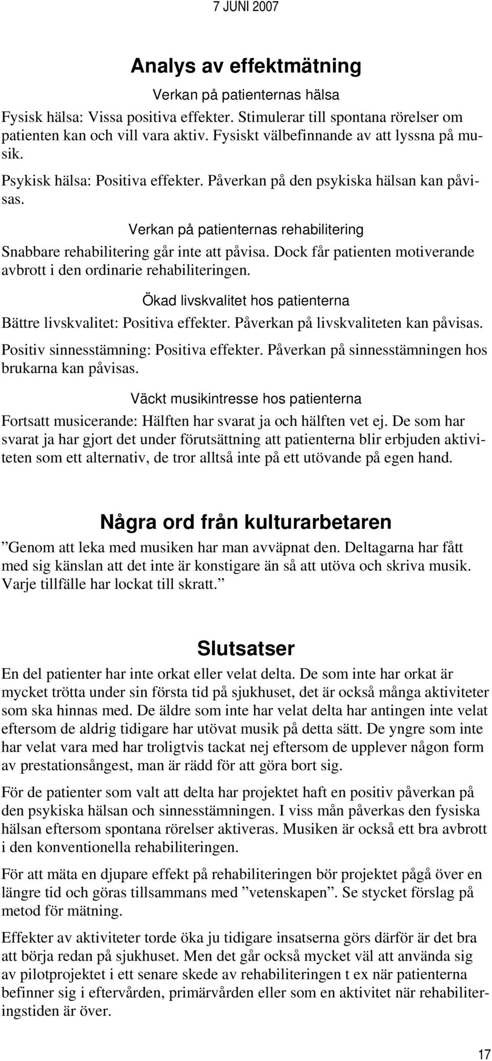 Verkan på patienternas rehabilitering Snabbare rehabilitering går inte att påvisa. Dock får patienten motiverande avbrott i den ordinarie rehabiliteringen.