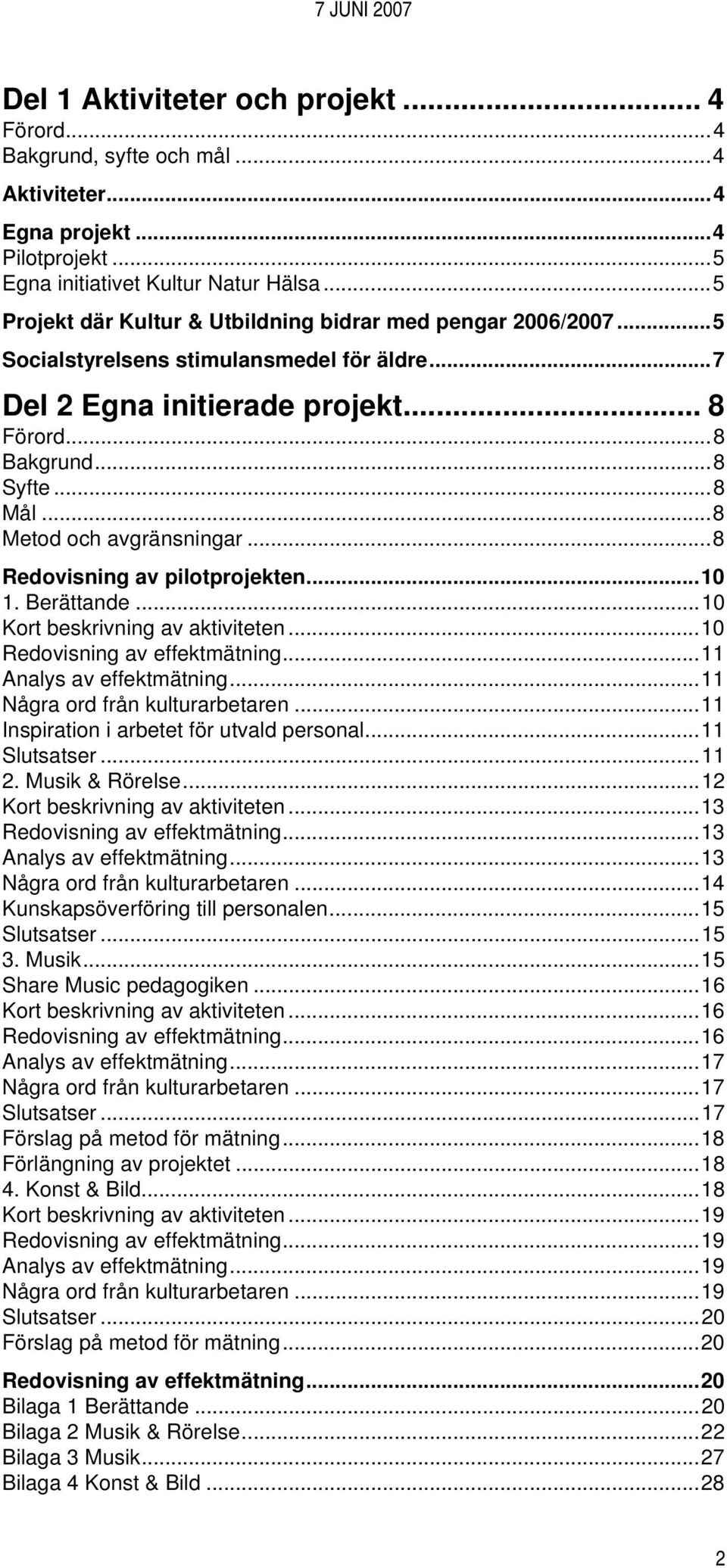 ..8 Metod och avgränsningar...8 Redovisning av pilotprojekten...10 1. Berättande...10 Kort beskrivning av aktiviteten...10 Redovisning av effektmätning...11 Analys av effektmätning.