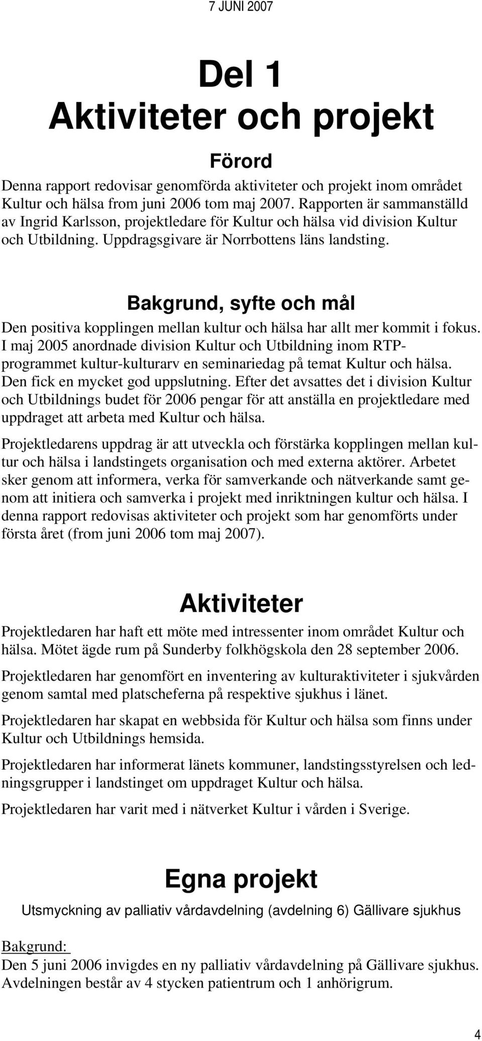 Bakgrund, syfte och mål Den positiva kopplingen mellan kultur och hälsa har allt mer kommit i fokus.