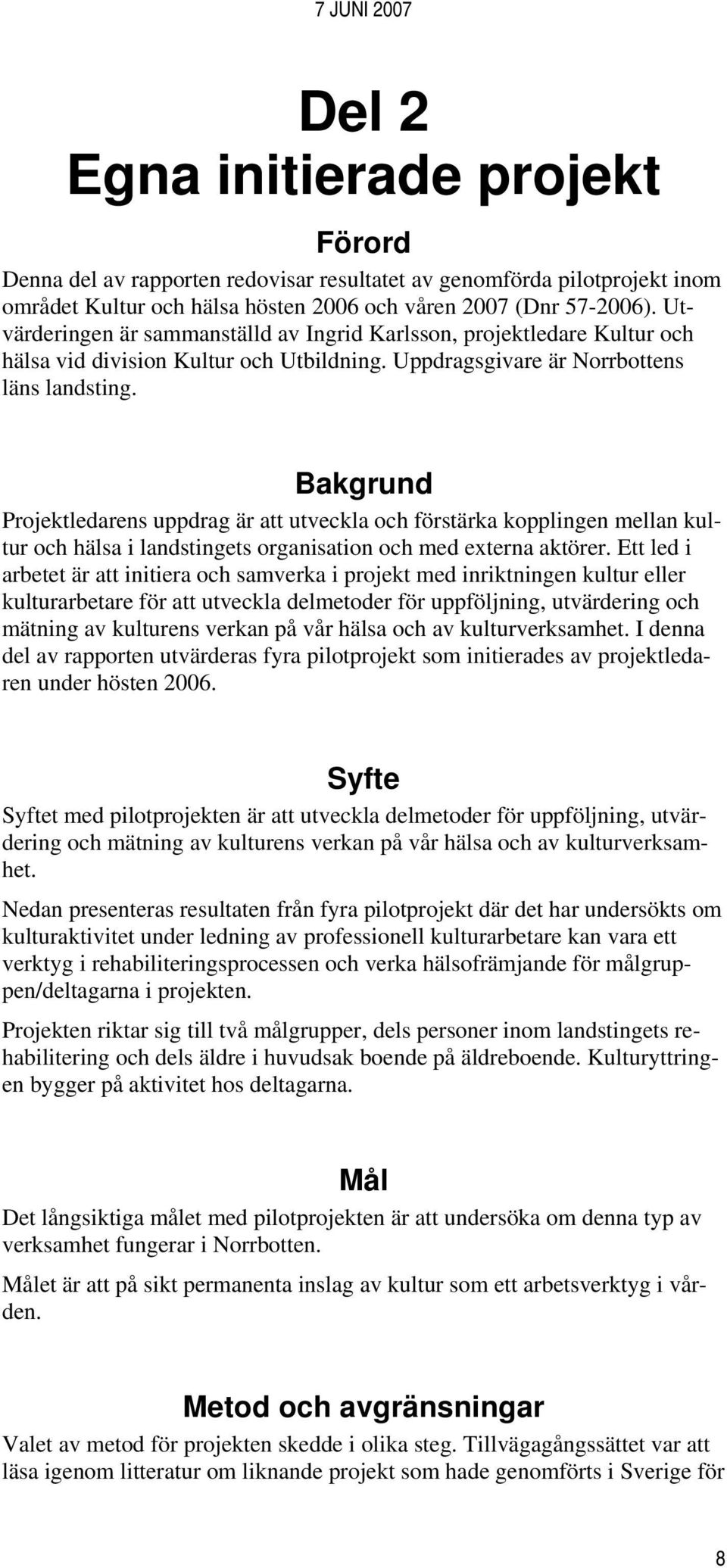 Bakgrund Projektledarens uppdrag är att utveckla och förstärka kopplingen mellan kultur och hälsa i landstingets organisation och med externa aktörer.