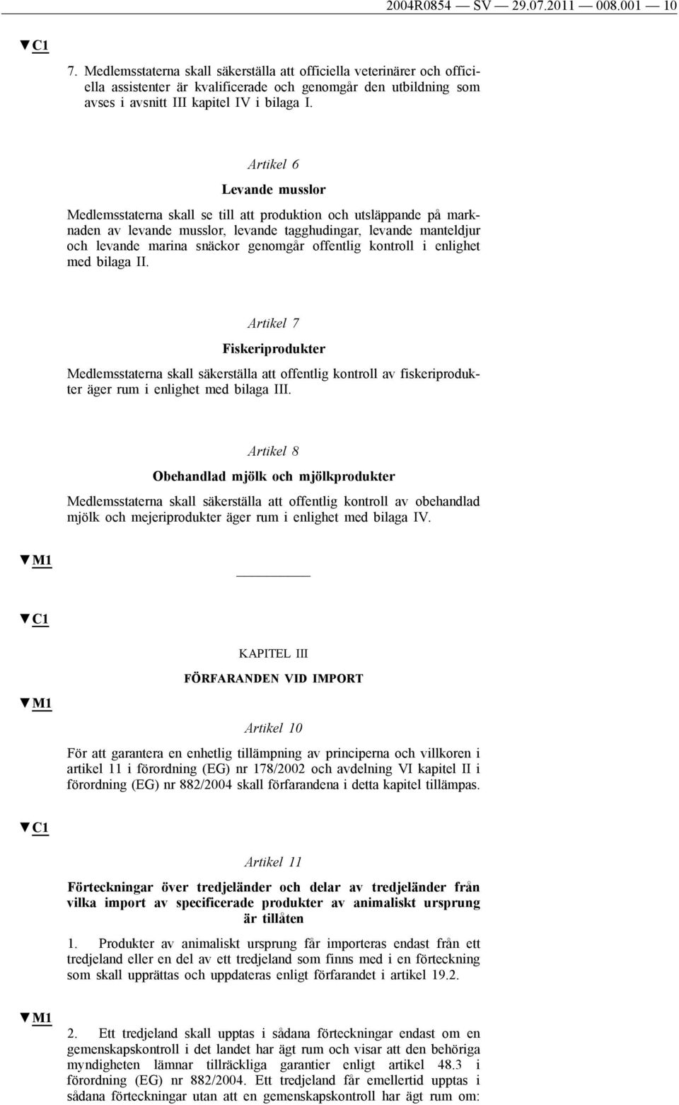 Artikel 6 Levande musslor Medlemsstaterna skall se till att produktion utsläppande på marknaden av levande musslor, levande tagghudingar, levande manteldjur levande marina snäckor genomgår offentlig