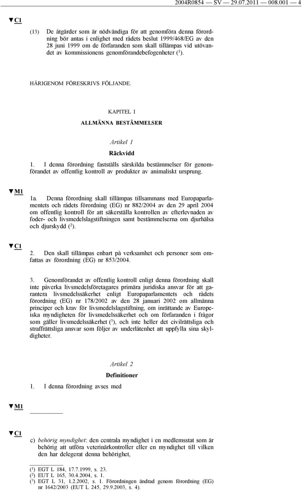 av kommissionens genomförandebefogenheter ( 1 ). HÄRIGENOM FÖRESKRIVS FÖLJANDE. KAPITEL I ALLMÄNNA BESTÄMMELSER Artikel 1 Räckvidd 1.