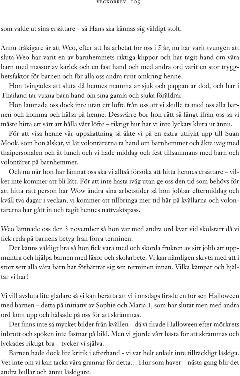 runt omkring henne. Hon tvingades att sluta då hennes mamma är sjuk och pappan är död, och här i Thailand tar vuxna barn hand om sina gamla och sjuka föräldrar.