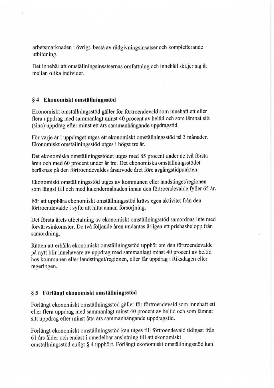 efter minst ett års sammanhängande uppdragstid. För varje år i uppdraget utges ett ekonomiskt omställningsstöd på 3 månader. Ekonomiskt omställningsstöd utges i högst tre år.