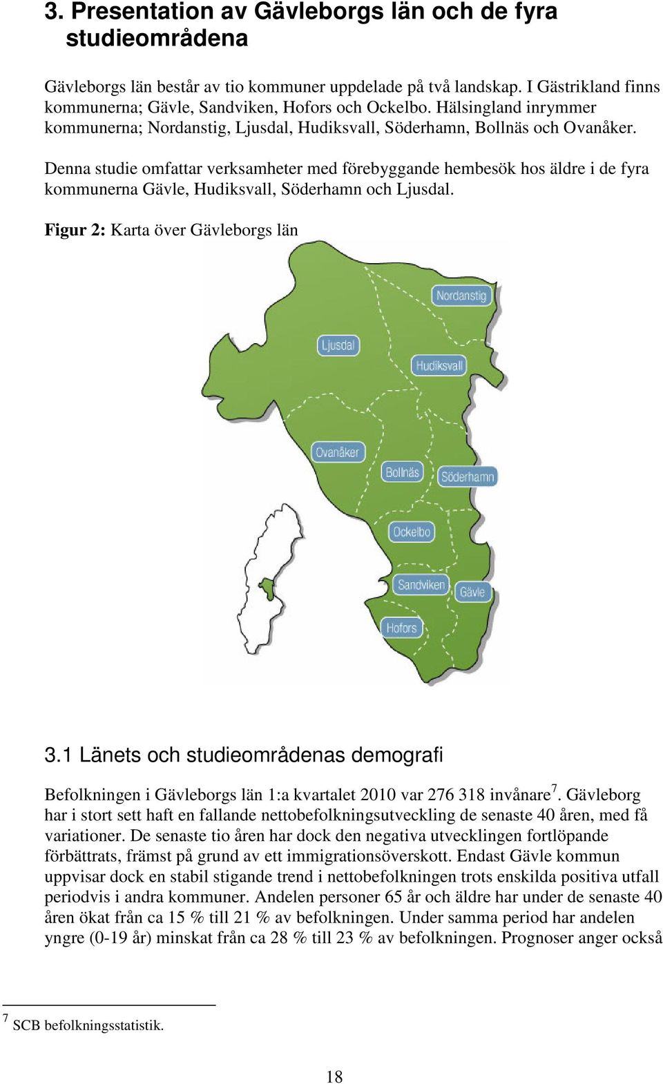 Denna studie mfattar verksamheter med förebyggande hembesök hs äldre i de fyra kmmunerna Gävle, Hudiksvall, Söderhamn ch Ljusdal. Figur 2: Karta över Gävlebrgs län 3.
