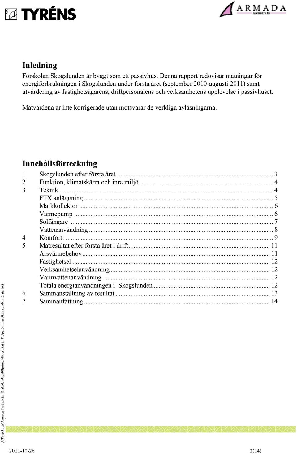 upplevelse i passivhuset. Mätvärdena är inte korrigerade utan motsvarar de verkliga avläsningarna. Innehållsförteckning 1 Skogslunden efter första året... 3 2 Funktion, klimatskärm och inre miljö.