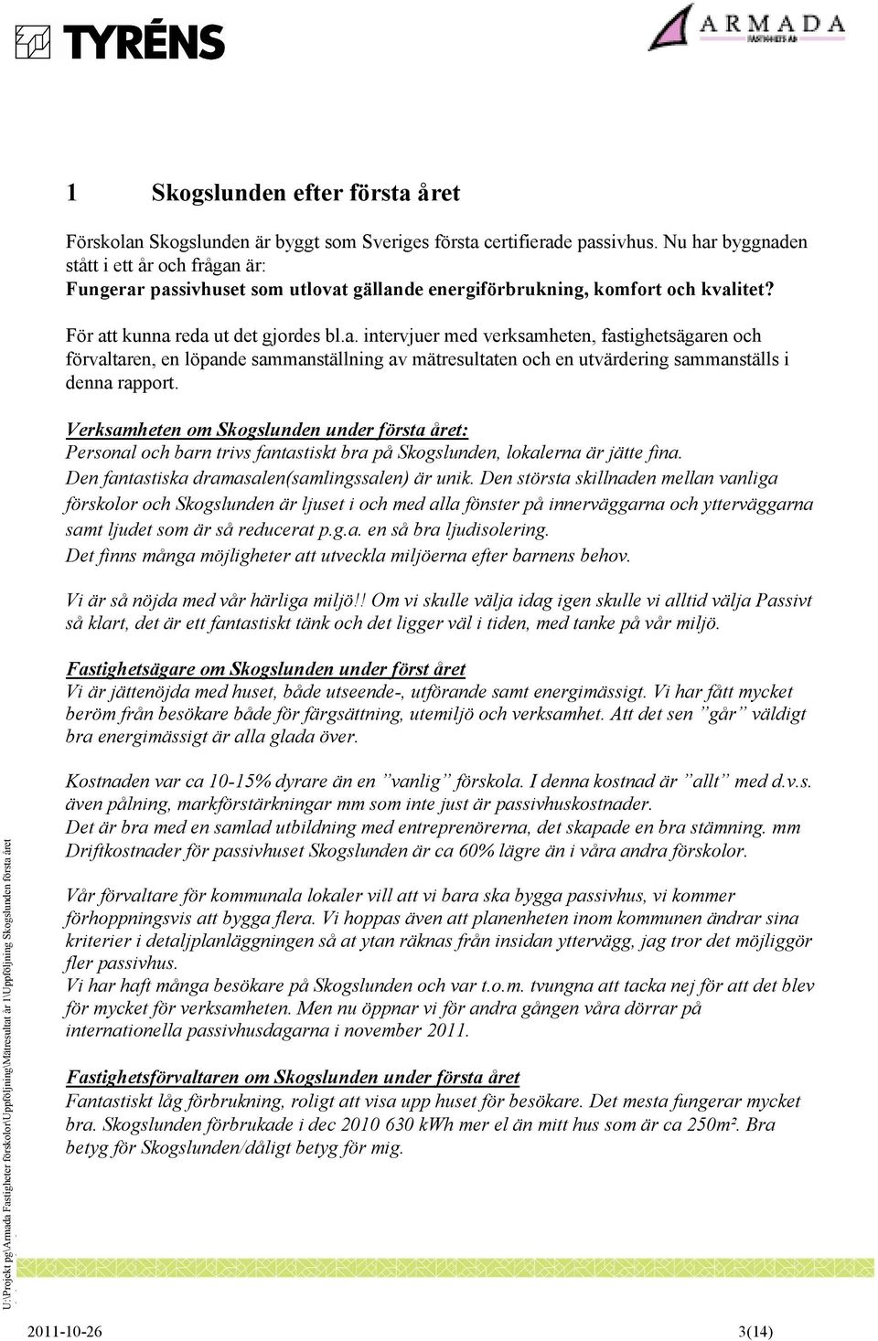 Verksamheten om Skogslunden under första året: Personal och barn trivs fantastiskt bra på Skogslunden, lokalerna är jätte fina. Den fantastiska dramasalen(samlingssalen) är unik.
