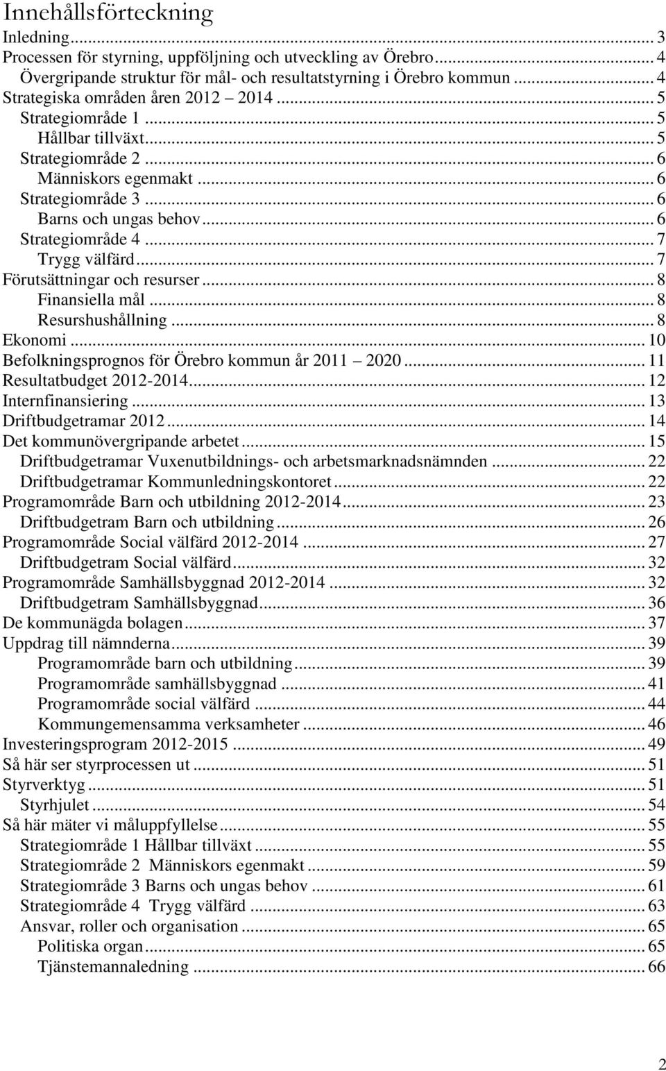.. 7 Trygg välfärd... 7 Förutsättningar och resurser... 8 Finansiella mål... 8 Resurshushållning... 8 Ekonomi... 10 Befolkningsprognos för Örebro kommun år 2011 2020... 11 Resultatbudget 2012-2014.