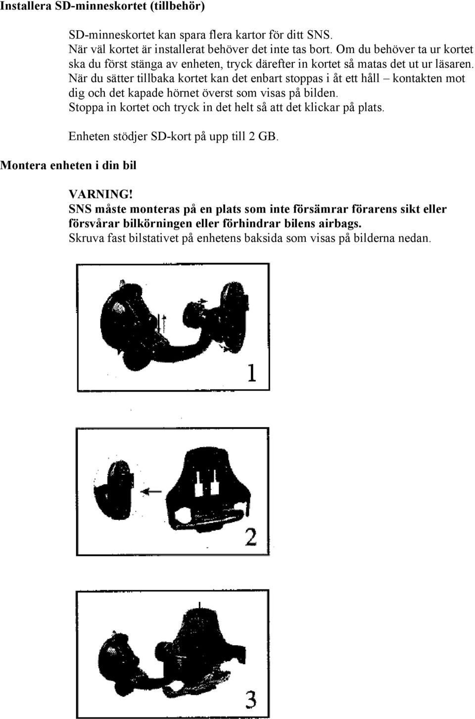 När du sätter tillbaka kortet kan det enbart stoppas i åt ett håll kontakten mot dig och det kapade hörnet överst som visas på bilden.