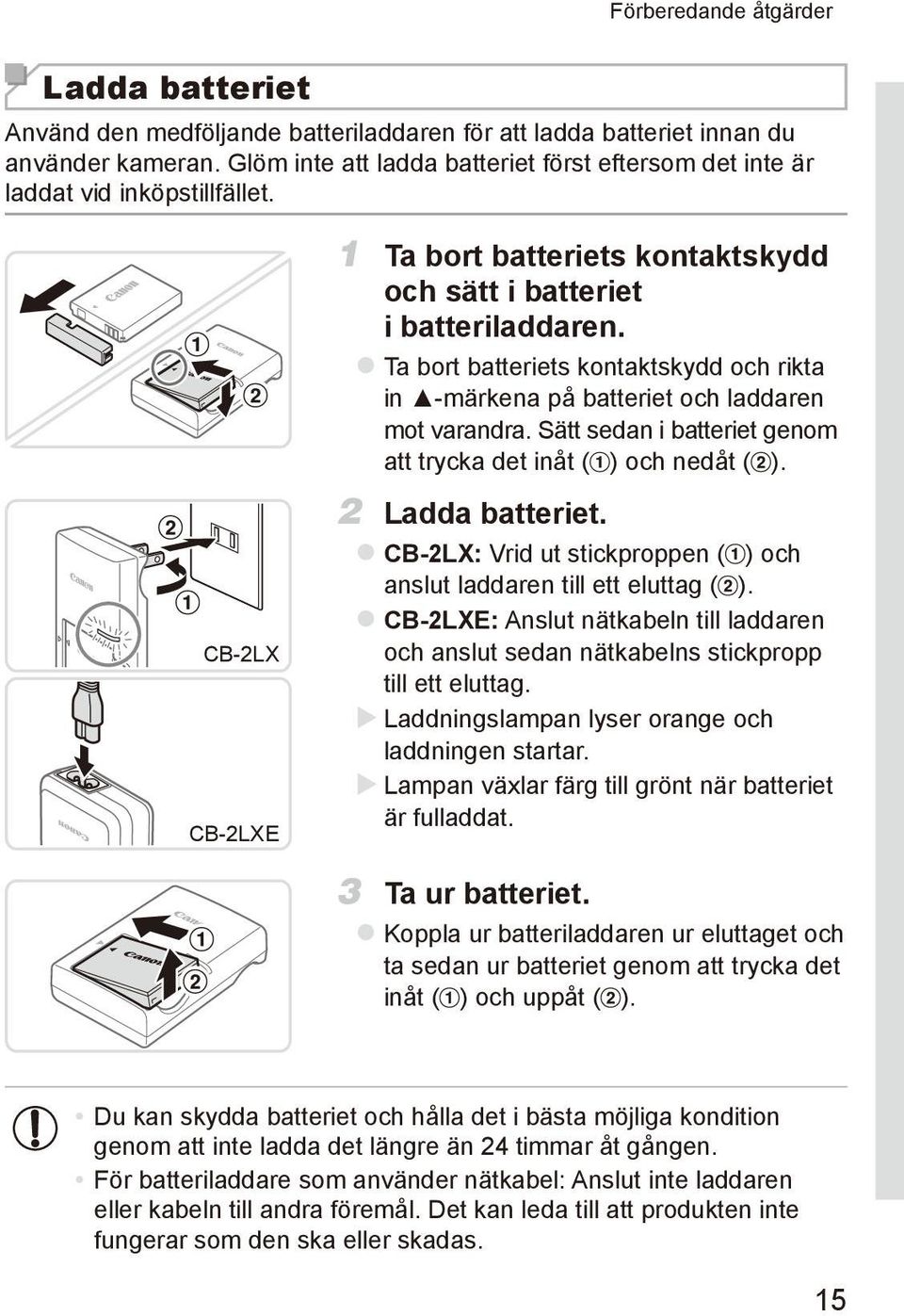 zta bort batteriets kontaktskydd och rikta in -märkena på batteriet och laddaren mot varandra. Sätt sedan i batteriet genom att trycka det inåt ( ) och nedåt ( ). 2 Ladda batteriet.