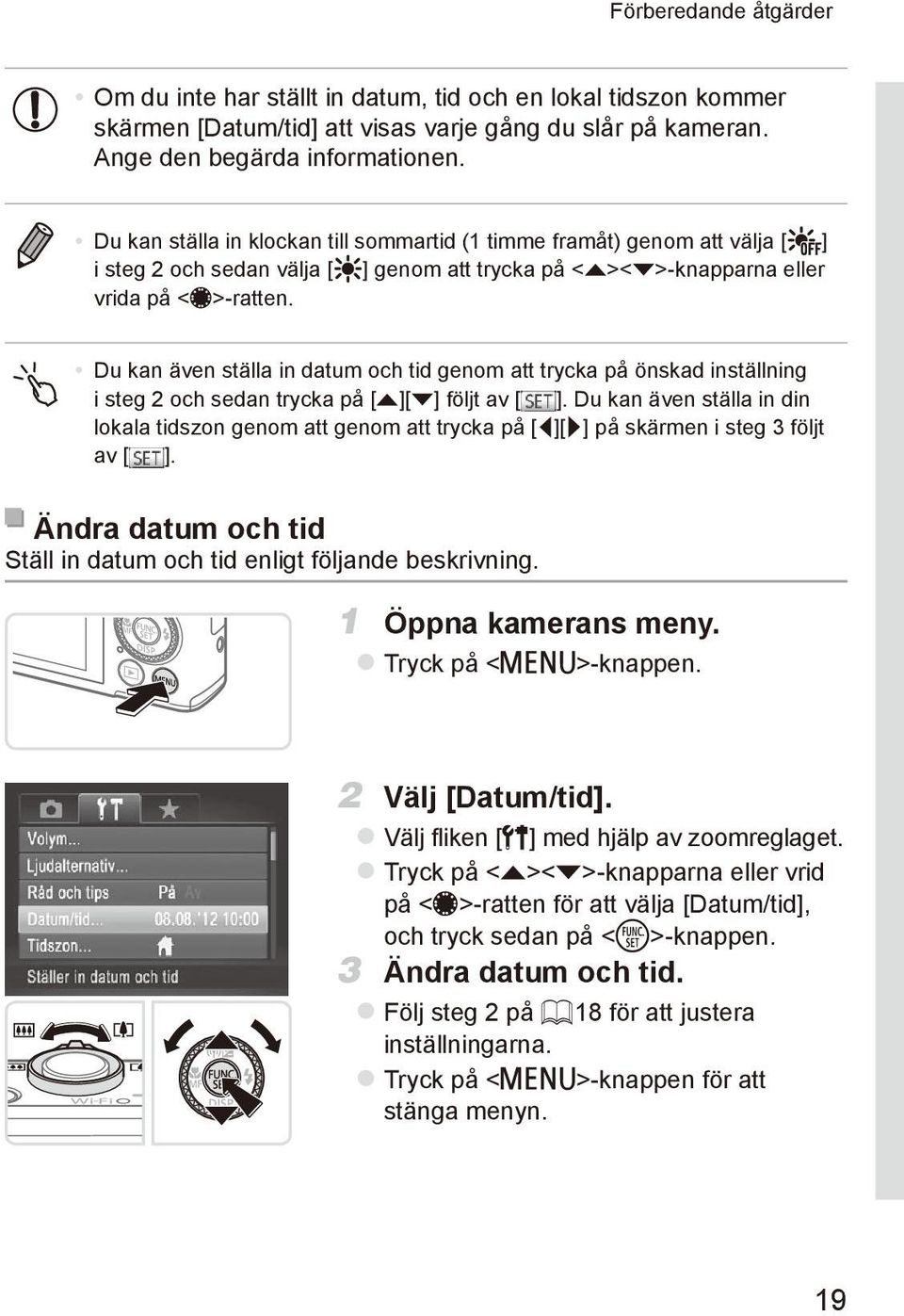 Du kan även ställa in datum och tid genom att trycka på önskad inställning i steg 2 och sedan trycka på [o][p] följt av [ ].