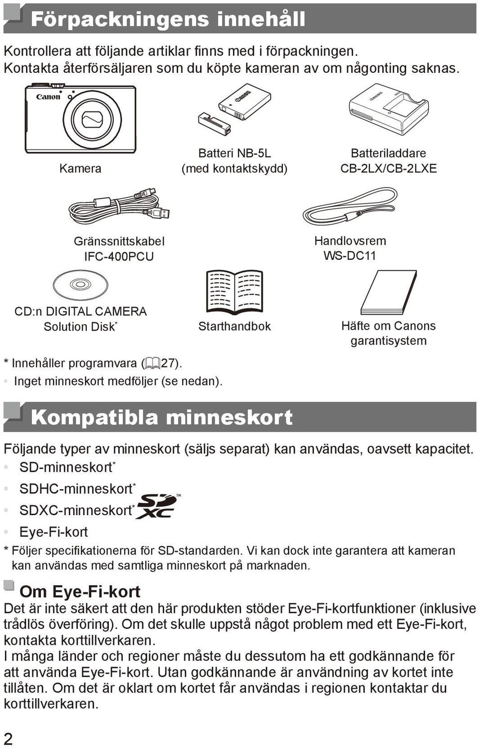* Innehåller programvara (= 27). Inget minneskort medföljer (se nedan). Kompatibla minneskort Följande typer av minneskort (säljs separat) kan användas, oavsett kapacitet.