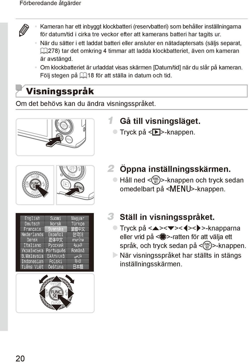 Om klockbatteriet är urladdat visas skärmen [Datum/tid] när du slår på kameran. Följ stegen på = 18 för att ställa in datum och tid. Visningsspråk Om det behövs kan du ändra visningsspråket.