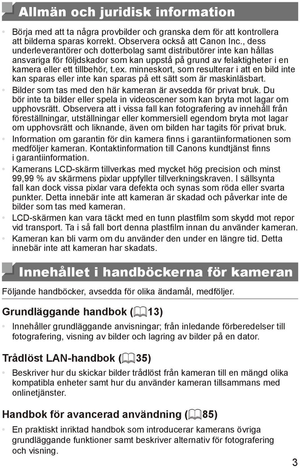minneskort, som resulterar i att en bild inte kan sparas eller inte kan sparas på ett sätt som är maskinläsbart. Bilder som tas med den här kameran är avsedda för privat bruk.