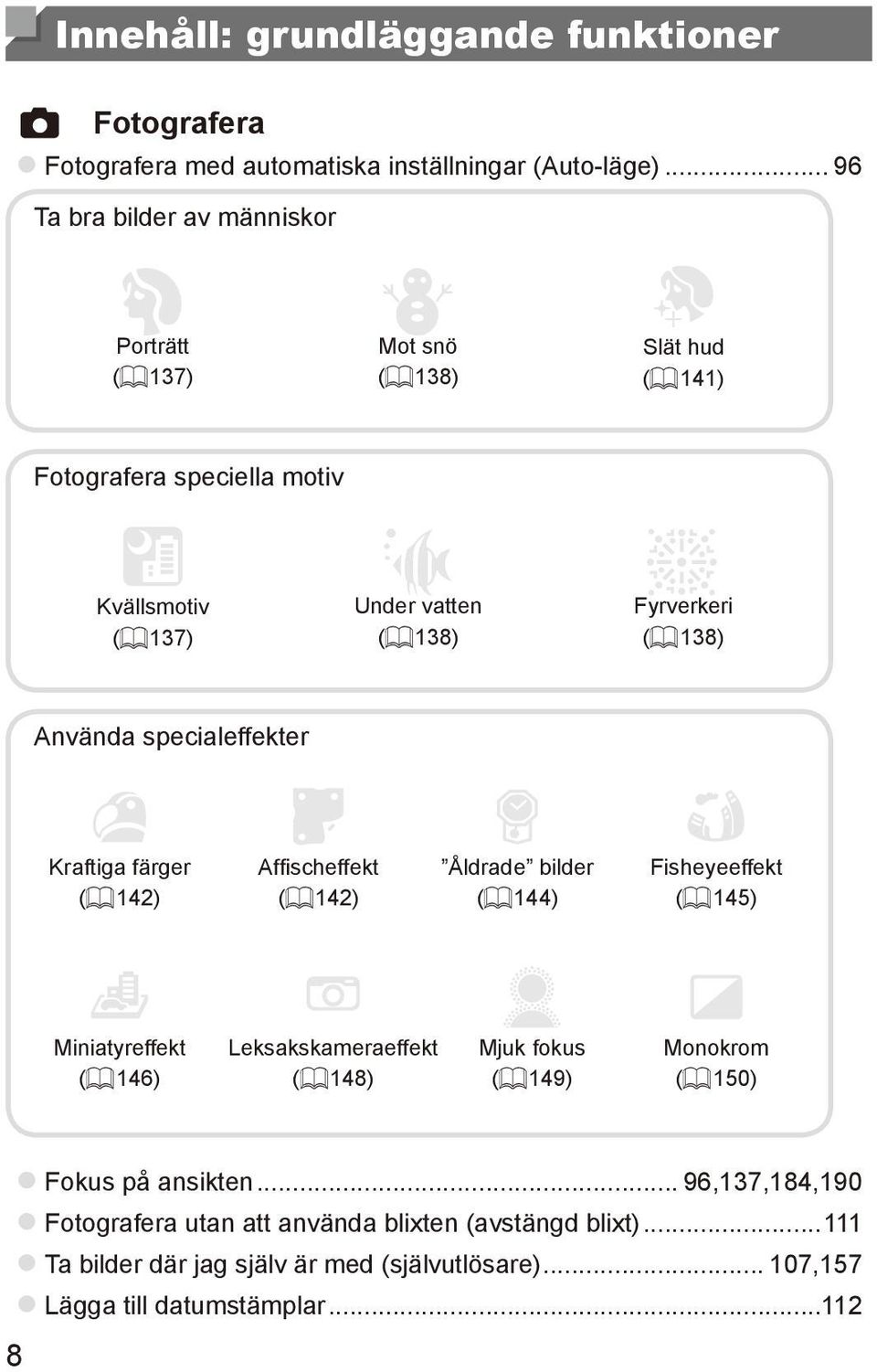 (= 138) Använda specialeffekter Kraftiga färger (= 142) Affischeffekt (= 142) Åldrade bilder (= 144) Fisheyeeffekt (= 145) Miniatyreffekt (= 146) Leksakskameraeffekt (=