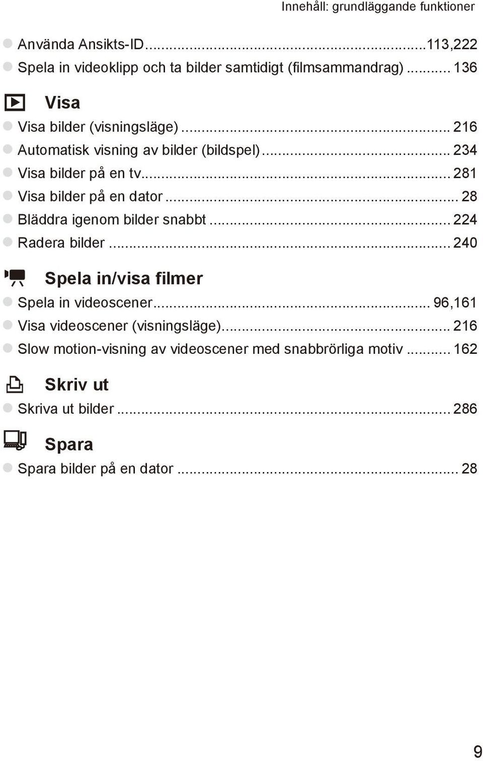 .. 281 zvisa bilder på en dator... 28 zbläddra igenom bilder snabbt... 224 zradera bilder... 240 E Spela in/visa filmer zspela in videoscener.