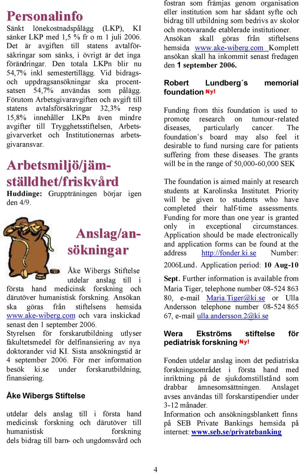 Förutom Arbetsgivaravgiften och avgift till statens avtalsförsäkringar 32,3% resp 15,8% innehåller LKPn även mindre avgifter till Trygghetsstiftelsen, Arbetsgivarverket och Institutionernas