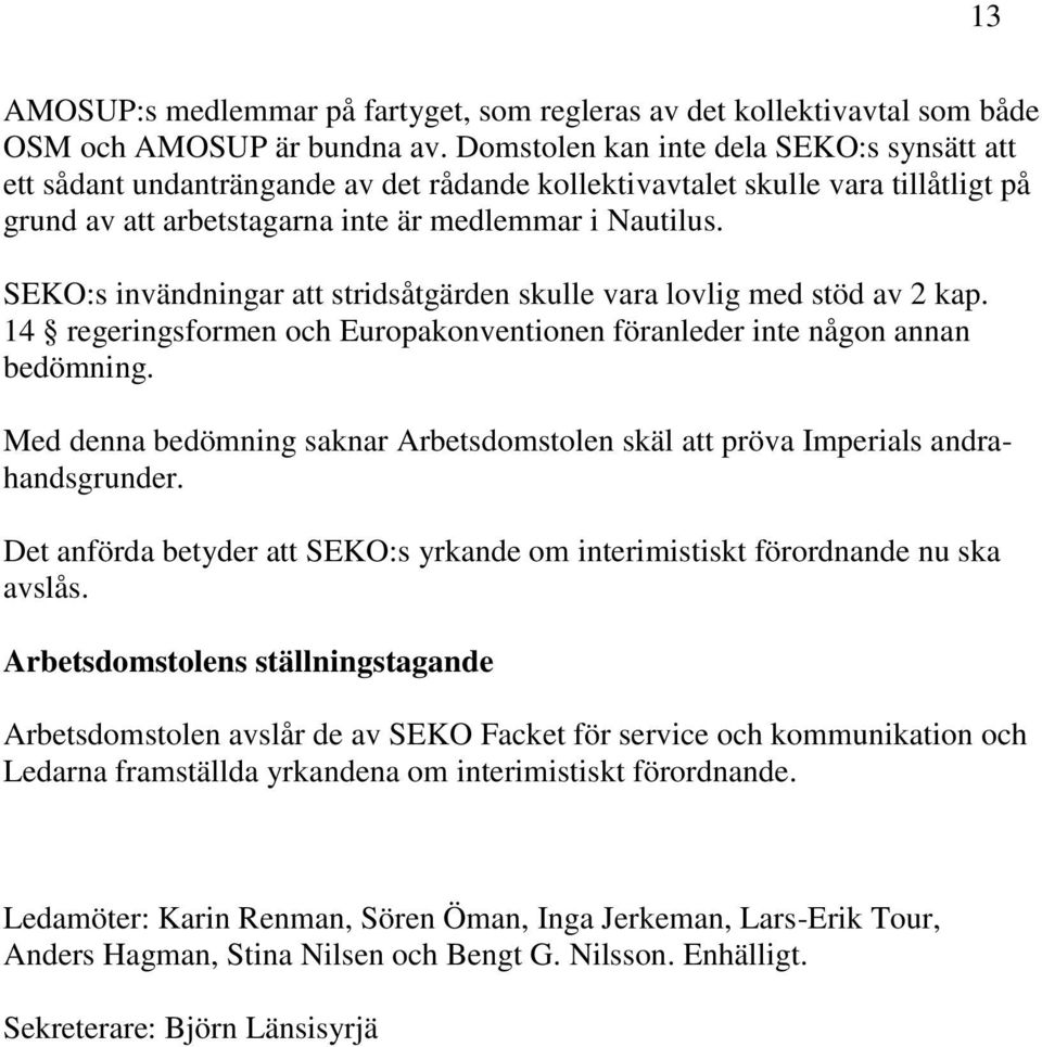 SEKO:s invändningar att stridsåtgärden skulle vara lovlig med stöd av 2 kap. 14 regeringsformen och Europakonventionen föranleder inte någon annan bedömning.