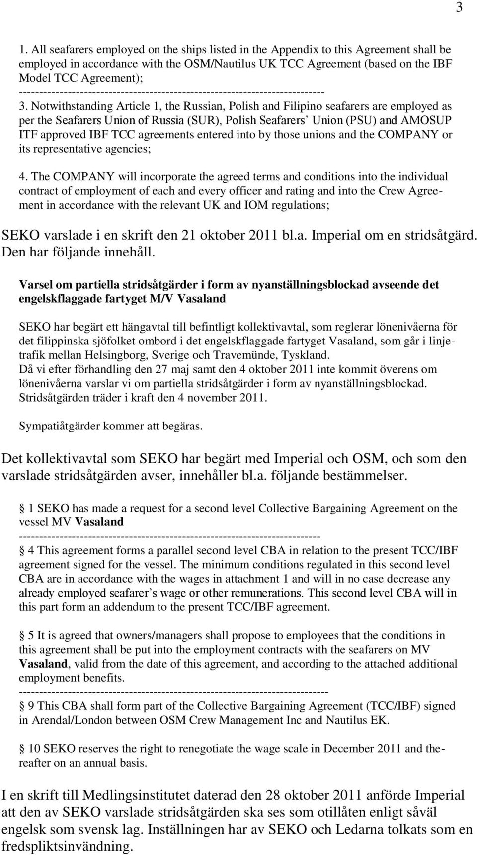 Notwithstanding Article 1, the Russian, Polish and Filipino seafarers are employed as per the Seafarers Union of Russia (SUR), Polish Seafarers Union (PSU) and AMOSUP ITF approved IBF TCC agreements