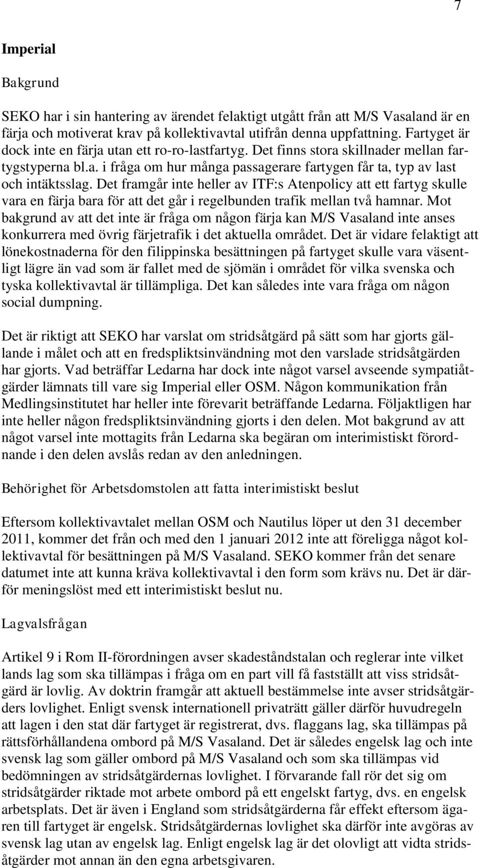 Det framgår inte heller av ITF:s Atenpolicy att ett fartyg skulle vara en färja bara för att det går i regelbunden trafik mellan två hamnar.