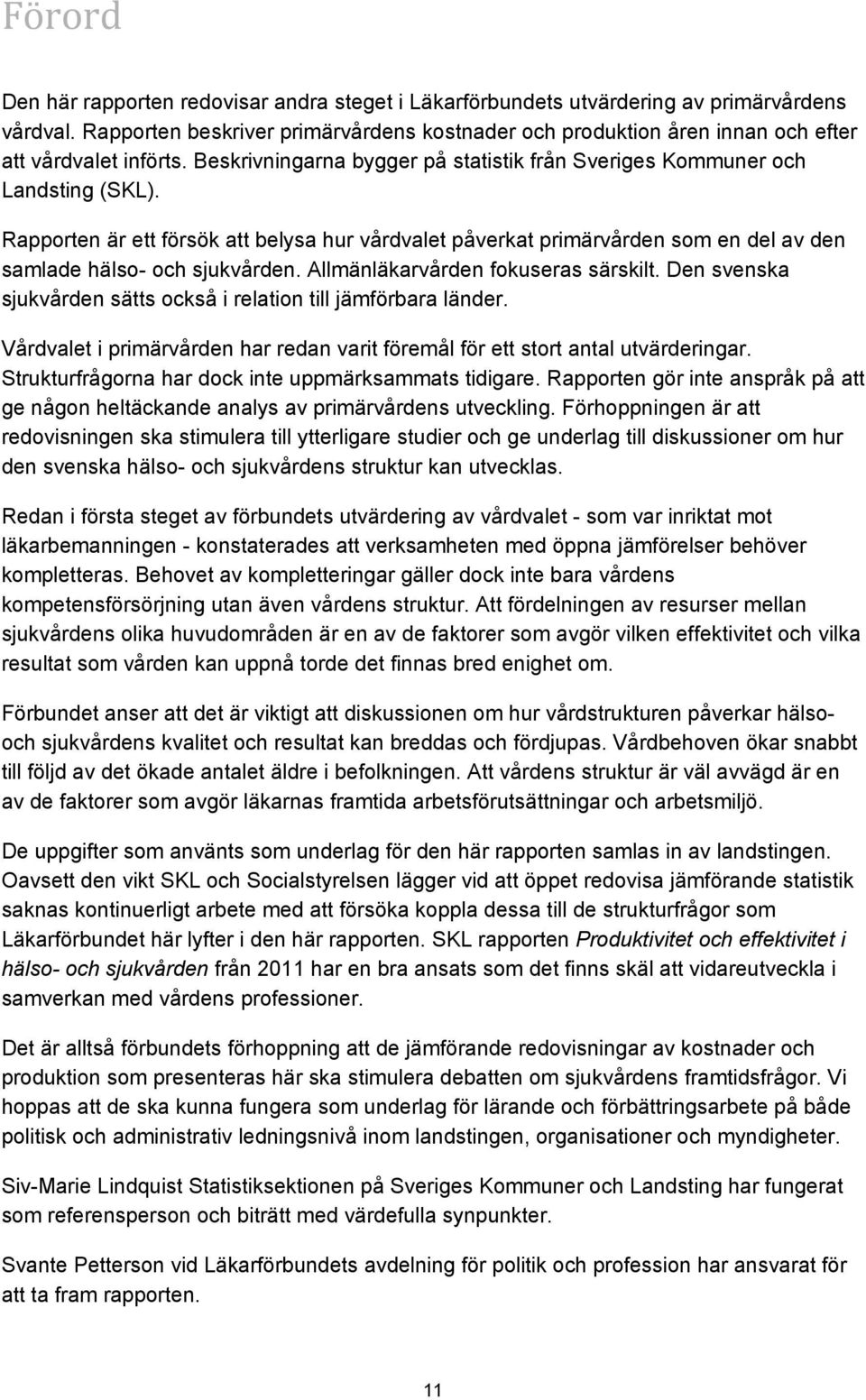 Rapporten är ett försök att belysa hur vårdvalet påverkat primärvården som en del av den samlade hälso- och sjukvården. Allmänläkarvården fokuseras särskilt.