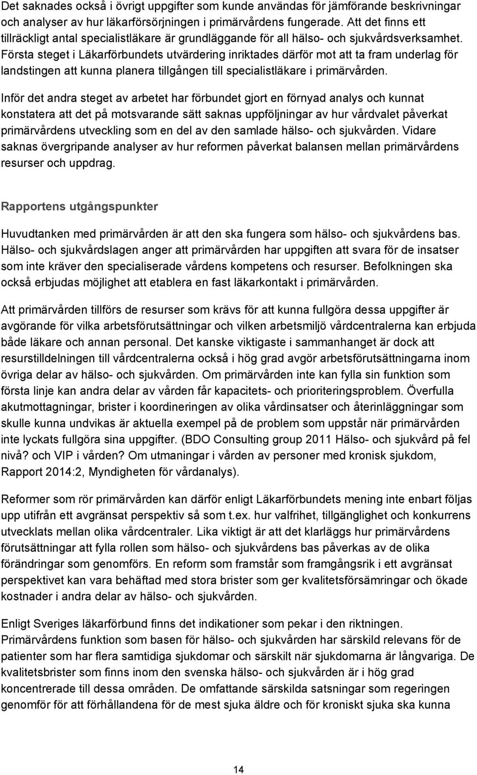 Första steget i Läkarförbundets utvärdering inriktades därför mot att ta fram underlag för landstingen att kunna planera tillgången till specialistläkare i primärvården.