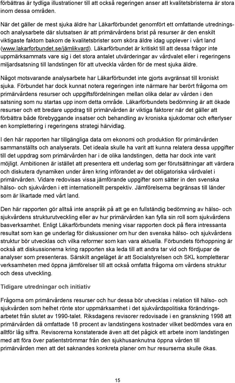 de kvalitetsbrister som sköra äldre idag upplever i vårt land (www.lakarforbundet.se/jämlikvard).