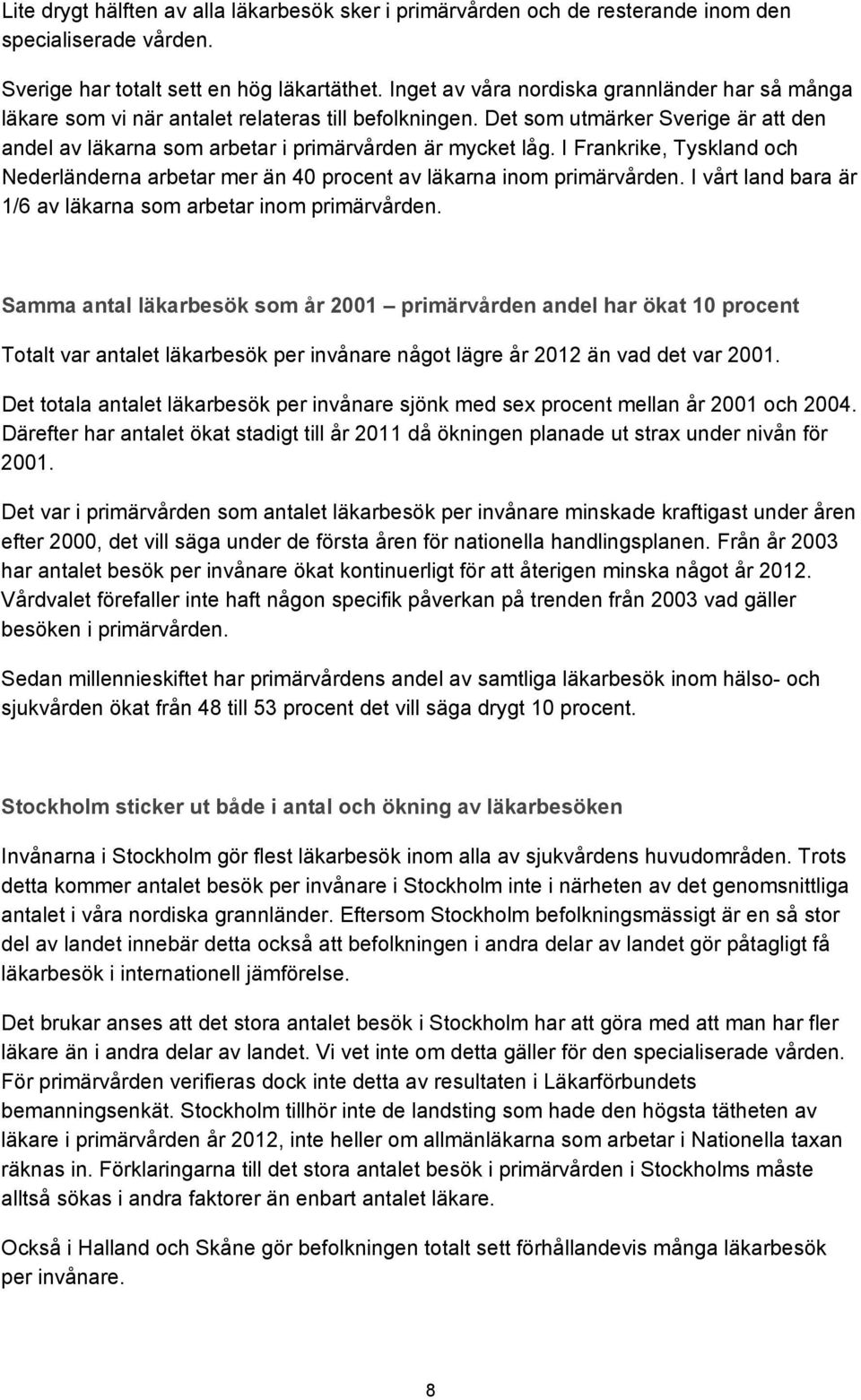 I Frankrike, Tyskland och Nederländerna arbetar mer än 40 procent av läkarna inom primärvården. I vårt land bara är 1/6 av läkarna som arbetar inom primärvården.