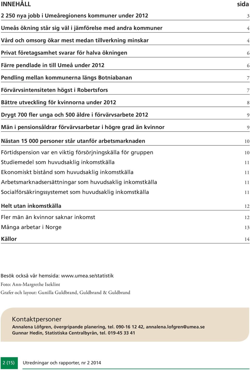 fler unga och 5 äldre i förvärvsarbete 212 9 Män i pensionsåldrar förvärvsarbetar i högre grad än kvinnor 9 Nästan 15 personer står utanför arbetsmarknaden 1 Förtidspension var en viktig